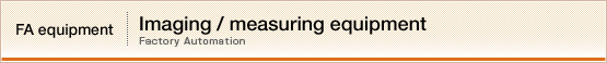 FA equipment【Imaging / measuring equipment】