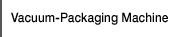 Vacuum-Packaging Machine