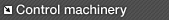 Control machinery