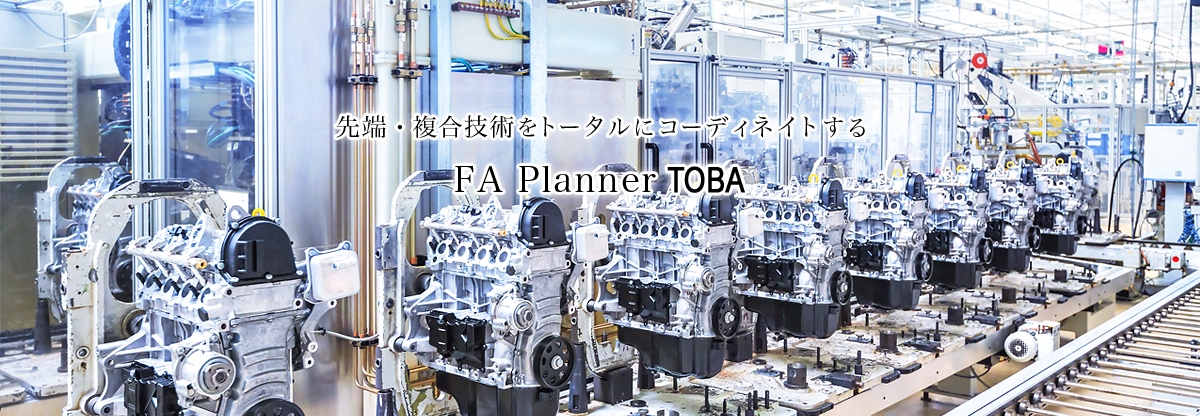 [FA Planner TOBA] 先端の複合技術をトータルにコーディネイトする