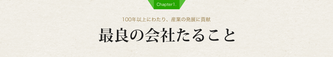 【Chapter1.】最良の会社たること【100年以上にわたり、産業の発展に貢献】